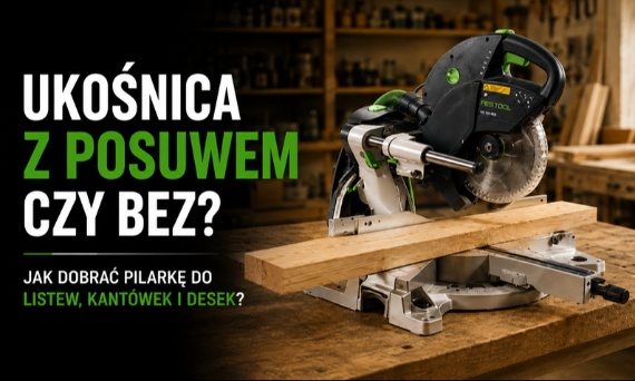 Ukośnica z posuwem czy bez? Jak dobrać pilarkę do listew, kantówek i desek?