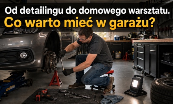 Od detailingu do domowego warsztatu. Co warto mieć w garażu?