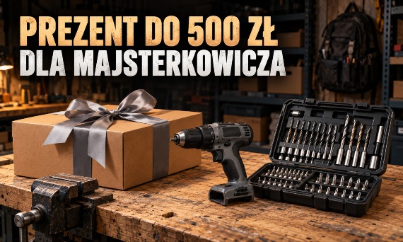 Prezent do 500 zł dla majsterkowicza: praktyczne narzędzia